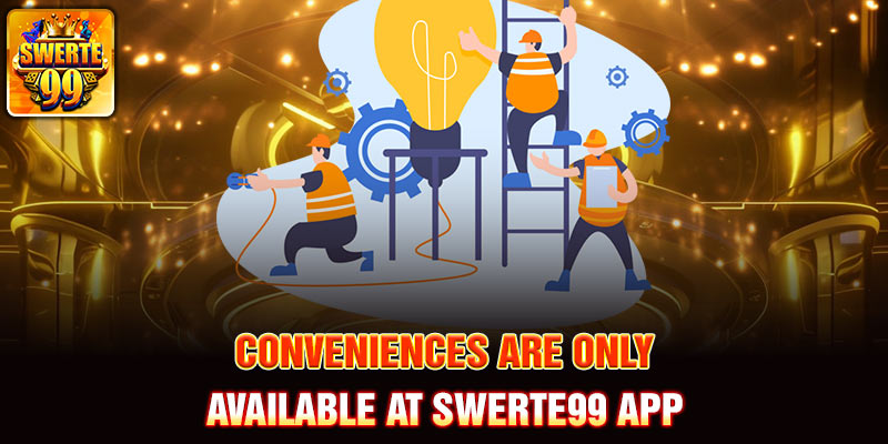 Conveniences are only available at Swerte99 app