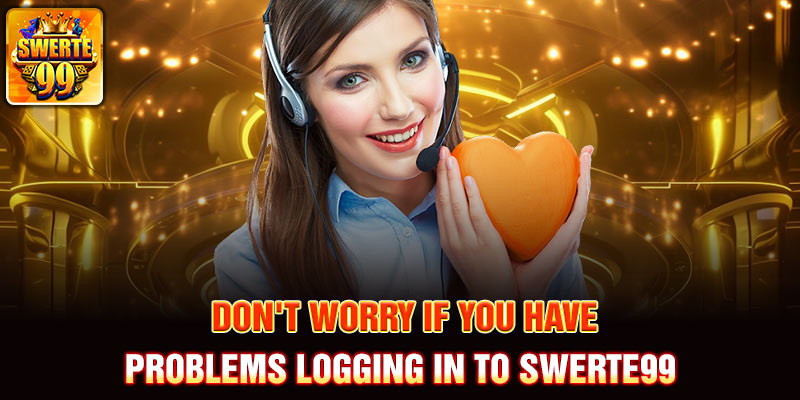 Don't worry if you have problems logging in to Swerte99