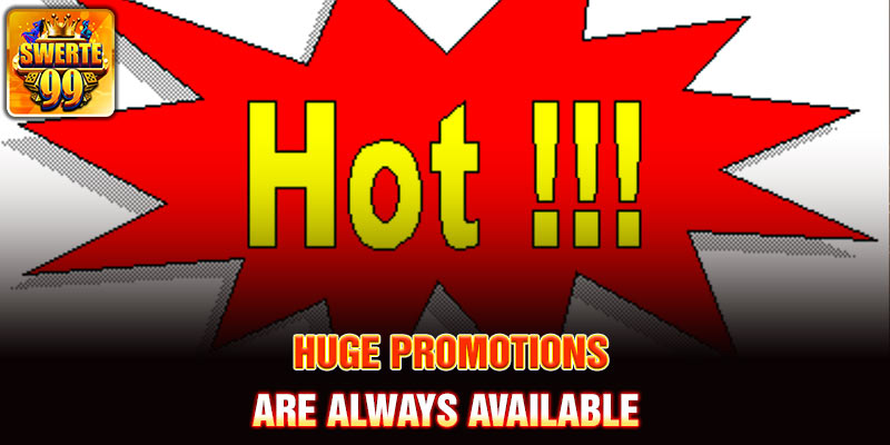 Huge promotions are always available