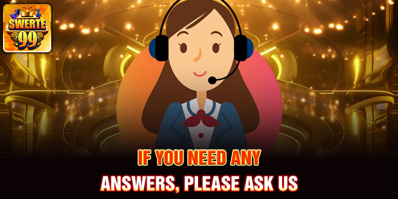 If you need any answers, please ask us