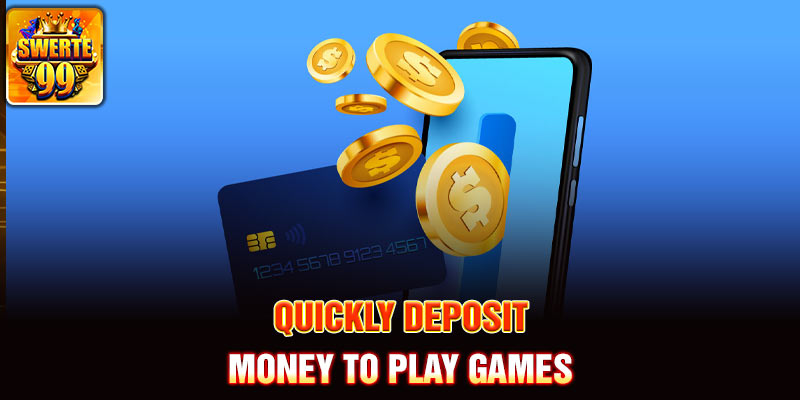 Quickly deposit money to play games