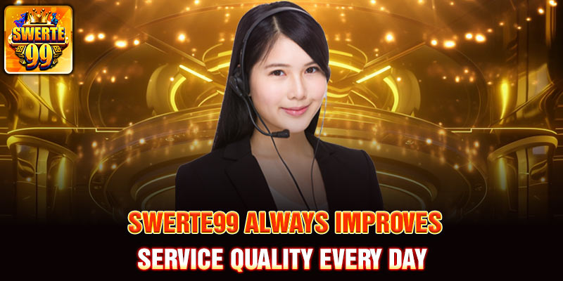 Swerte99 always improves service quality every day