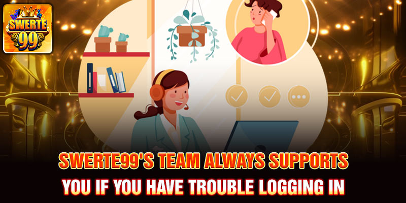 Swerte99's team always supports you if you have trouble logging in